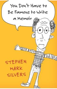 Coperta cărții 'You Don't Have to be Famous to Write a Memoir - Stephen Mark Silvers'