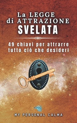 La legge di attrazione svelata: 49 chiavi per attrarre tutto ciò che desideri - My Personal Calma