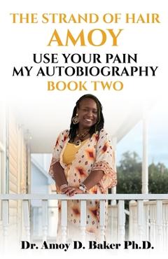 Coperta cărții 'The Strand of Hair Amoy: Use Your Pain My Autobiography - Amoy Baker'