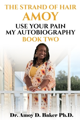 The Strand of Hair Amoy: Use Your Pain My Autobiography - Amoy Baker
