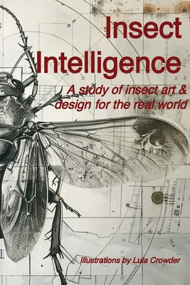 Insect Intelligence: An Illustrated Study of Insect Art and Design for the Real World - R. Clay