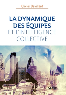 LA DYNAMIQUE Des ÉQUIPES ET l'INTELLIGENCE COLLECTIVE - Olivier Devillard