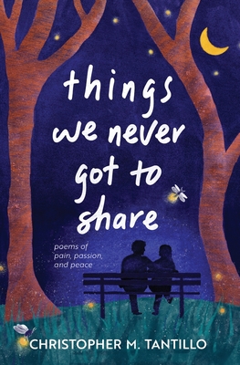 things we never got to share - Christopher M. Tantillo