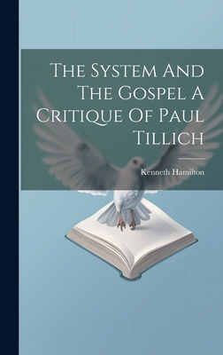 The System And The Gospel A Critique Of Paul Tillich - Kenneth Hamilton
