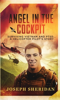 Angel In The Cockpit: Surviving Vietnam And PTSD . . . A Helicopter Pilot's Story: Surviving Vietnam And PTSD - Joseph Sheridan