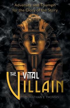 Poza produsului The Vital Villain: Adversity and Triumph for the Glory of the Story - Jonathan E. Thomas