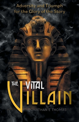 The Vital Villain: Adversity and Triumph for the Glory of the Story - Jonathan E. Thomas