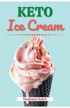 Coperta cărții 'Keto Ice Cream: Discover 30 Easy to Follow Ketogenic Cookbook Ice Cream recipes for Your Low-Carb Diet with Gluten-Free'