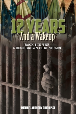 12 Years and a Wakeup: Book 2 in the Neese Brown Saga - Michael Anthony Giudicissi