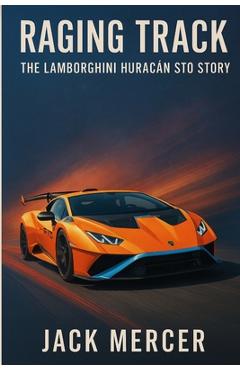 Poza produsului Raging Track: The Lamborghini Huracán STO Story - Jack Mercer