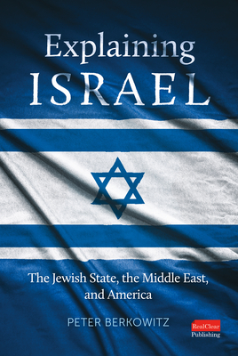 Explaining Israel: The Jewish State, the Middle East, and America - Peter Berkowitz