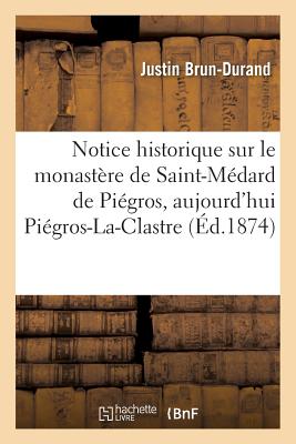 Notice Historique Sur Le Monastère de Saint-Médard de Piégros, Aujourd'hui Piégros-La-Clastre, Drôme: Notice Sur La Vie de Saint Médard, an 545 -
