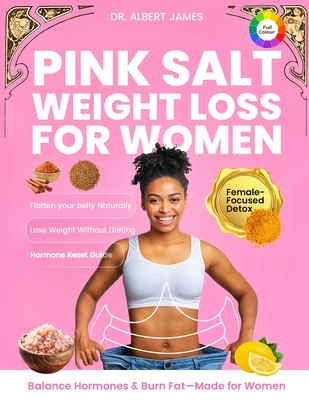 Pink Salt Weight Loss for Women: A Proven Detox Ritual for Women to Lose Weight Naturally, Curb Cravings, Boost Metabolism & Reset Hormones with the H - Albert James