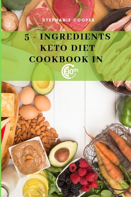 5 - Ingredients Keto Diet CookBook in 30 minutes: Lose up to 10-20 pounds in 3 weeks, 6 x 9 inch size - Stephanie Cooper