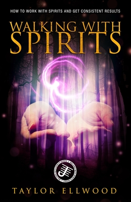 Walking with Spirits: How to Work with Spirits and Get Consistent Results - Taylor Ellwood