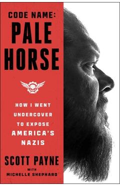 Poza produsului Code Name: Pale Horse: How I Went Undercover to Expose America's Nazis - Scott Payne