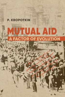 Mutual Aid: Peter Kropotkin's Classic Critique of Social Darwinism - Peter Kropotkin