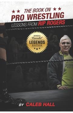 Poza produsului The Book On Pro Wrestling: Lessons From Rip Rogers Legends Edition - Caleb Hall