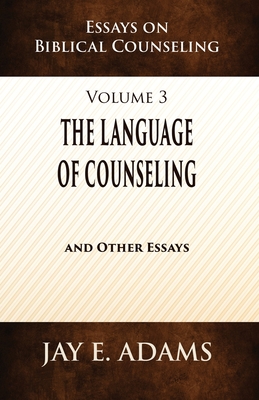 The Language of Counseling: Essays on Biblical Counseling, Volume 3 - Jay E. Adams