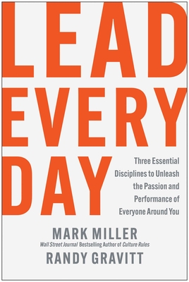 Lead Every Day: Three Essential Disciplines to Unleash the Passion and Performance of Everyone Around You - Mark Miller
