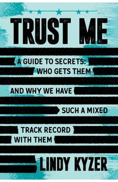 Coperta cărții 'Trust Me: A Guide to Secrets: Who Gets Them and Why We Have Such a Mixed Track Record with Them - Lindy Kyzer'