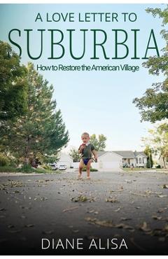 Poza produsului A Love Letter to Suburbia: How to Restore the American Village - Diane Alisa Tuft