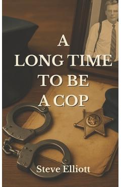 Poza produsului A Long Time to be a Cop - Steve Elliott
