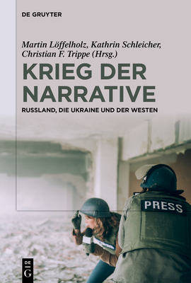 Krieg Der Narrative: Russland, Die Ukraine Und Der Westen - Martin Löffelholz