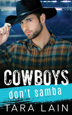 Cowboys Don't Samba: A Gay-for-You, Enemies to Lovers, MM Romance - Tara Lain
