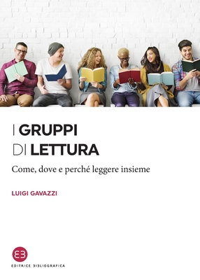 I gruppi di lettura: Come, dove e perché leggere insieme - Luigi Gavazzi