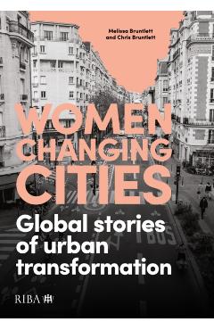 Women Changing Cities: Global Stories of Urban Transformation - Melissa Bruntlett