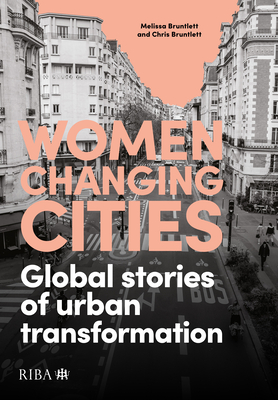 Women Changing Cities: Global Stories of Urban Transformation - Melissa Bruntlett