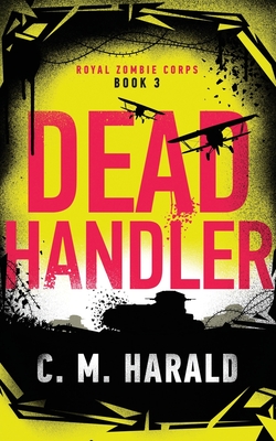 Dead Handler: A zombie alternative history of WWI - C. M. Harald