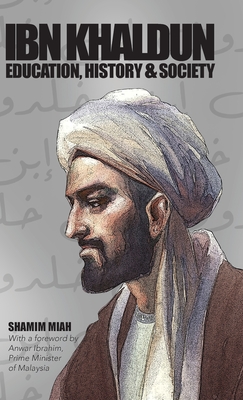 Ibn Khaldun: Education, History and Society - Shamim Miah
