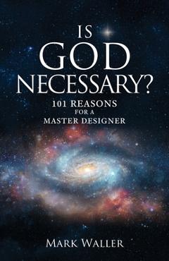 Poza produsului Is God Necessary?: 101 Reasons For A Master Designer - Mark Waller