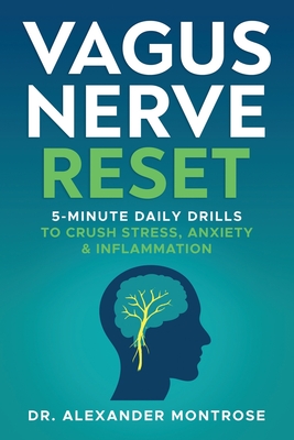Vagus Nerve Reset: 5-Minute Daily Drills to Crush Stress, Anxiety & Inflammation - Alexander Montrose