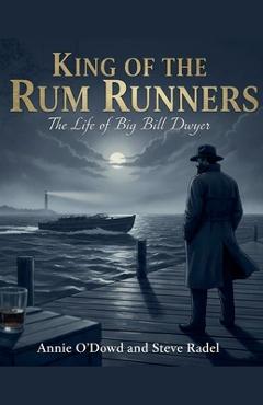 Coperta cărții 'King of the Rum Runners: The Life of Big Bill Dwyer - Steven Radel'
