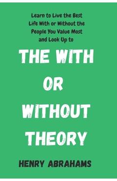 Poza produsului The With or Without Theory: Learn to Live the Best Life With or Without the People You Value Most and Look Up to - Henry Abrahams