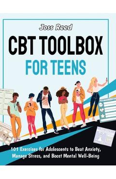 Coperta cărții 'CBT Toolbox for Teens: 101 Exercises for Adolescents to Beat Anxiety, Manage Stress, and Boost Mental Well-Being - Joss'