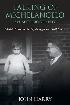 Coperta cărții 'Talking of Michelangelo: Meditations on doubt, struggle and fulfilment - John Harry'