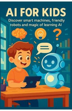 Poza produsului AI for Kids: The Best Way for Kids to Learn the Future of Technology and AI - Abhinandan R