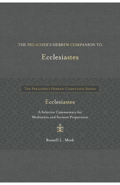 Poza produsului The Preacher's Hebrew Companion to Ecclesiastes: A Selective Commentary for Meditation and Sermon Preparation - Russell L. Meek