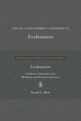 The Preacher's Hebrew Companion to Ecclesiastes: A Selective Commentary for Meditation and Sermon Preparation - Russell L. Meek