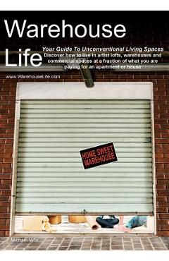 Coperta cărții 'Warehouse Life - Guide To Unconventional Living Spaces - Michael Villa'