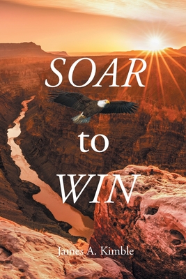 Soar to Win - James A. Kimble