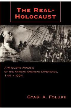 Poza produsului The Real-Holocaust: A Wholistic Analysis of the African American Experience, 1441-1994 - Gyasi A. Foluke