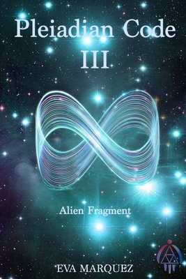 Pleiadian Code III: Alien Fragment - Eva Marquez