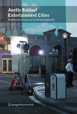 Entertainment Cities: Unterhaltungskultur Und Stadtentwicklung - Anette Baldauf