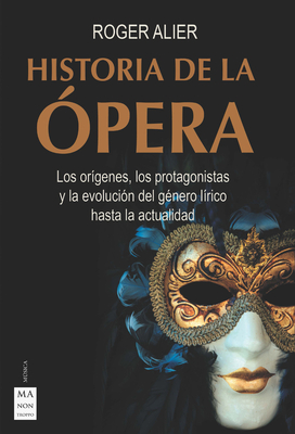 Historia de la Ópera: Los Orígenes, Los Protagonistas Y La Evolución del Género Lírico Hasta La Actualidad - Alier Roger