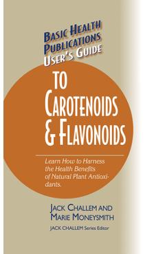 Coperta cărții 'Basic Health Publications User's Guide to Carotenoids & Flavonoids: Learn How to Harness the Health Benefits of Natural'